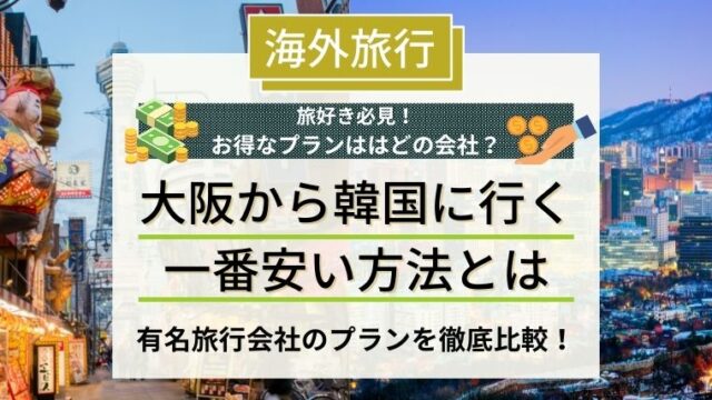 大阪から韓国に安くいく方法はこれ 損しない韓国旅行を紹介します 旅通貨 Com